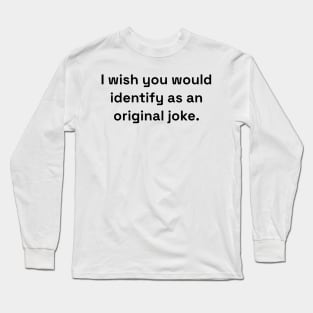 I Wish You Would Identify As An Original Joke Long Sleeve T-Shirt